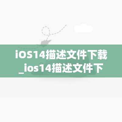 iOS14描述文件下载_ios14描述文件下载地址