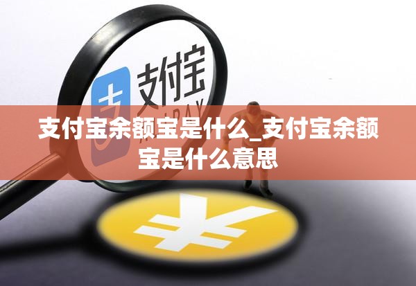 支付宝余额宝是什么_支付宝余额宝是什么意思